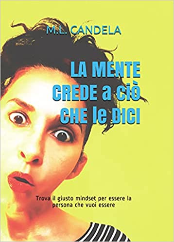 la mente crede a ci che le dici trova il giusto mindset per essere la persona che vuoi essere